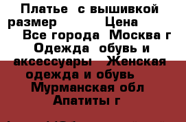 Платье  с вышивкой размер 48, 50 › Цена ­ 5 500 - Все города, Москва г. Одежда, обувь и аксессуары » Женская одежда и обувь   . Мурманская обл.,Апатиты г.